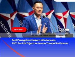 Soal Penegakan Hukum di Indonesia, AHY: Seolah Tajam ke Lawan Tumpul ke Kawan