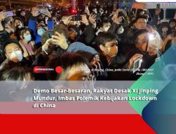 Demo Besar-besaran, Rakyat Desak Xi Jinping Mundur, Imbas Polemik Kebijakan Lockdown di China