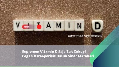 Suplemen Vitamin D Saja Tak Cukup! Cegah Osteoporisis Butuh Sinar Matahari