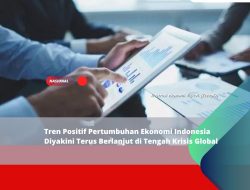 Tren Positif Pertumbuhan Ekonomi Indonesia Diyakini Terus Berlanjut di Tengah Krisis Global
