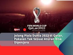 Jelang Piala Dunia 2022 di Qatar, Pakaian Tak Sesuai Aturan Bisa Dipenjara Jelang Piala Dunia 2022 di Qatar, Pakaian Tak Sesuai Aturan Bisa Dipenjara