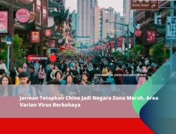Jerman Tetapkan China Jadi Negara Zona Merah, Area Varian Virus Berbahaya