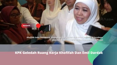 KPK Geledah Ruang Kerja Khofifah Dan Emil Dardak