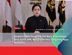 Surpres Calon Panglima TNI Baru Diserahkan Sore Ini Ke DPR, Bakal Diterima Langsung Puan Maharani