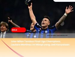 Inter Milan Tembus Final Liga Champions, Lautaro Martinez: Ini Mimpi yang Jadi Kenyataan