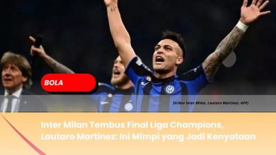 Inter Milan Tembus Final Liga Champions, Lautaro Martinez: Ini Mimpi yang Jadi Kenyataan