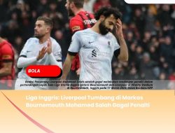 Liga Inggris: Liverpool Tumbang di Markas Bournemouth Mohamed Salah Gagal Penalti