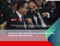 Pengamat  Sebut Deklarasi Anies oleh NasDem Bikin Jokowi dan Elite PDIP Panas