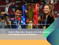 Madam Pang Sebut Away ke Gelora Bung Karno Pertandingan Terberat Thailand