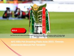 AFC Rilis Pot Drawing Piala Asia 2023, Timnas Indonesia Masuk Pot Terakhir AFC Rilis Pot Drawing Piala Asia 2023, Timnas Indonesia Masuk Pot Terakhir